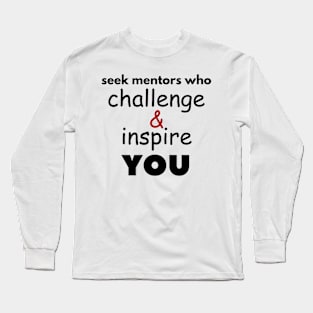 Seek mentors who challenge and inspire you Long Sleeve T-Shirt